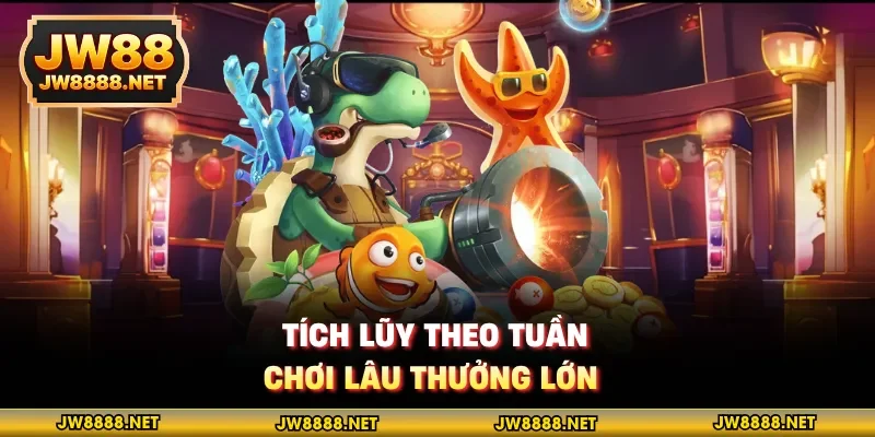 Tích lũy theo tuần chơi lâu thưởng lớn