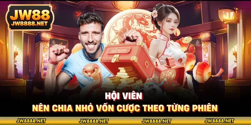 Hội viên nên chia nhỏ vốn cược theo từng phiên