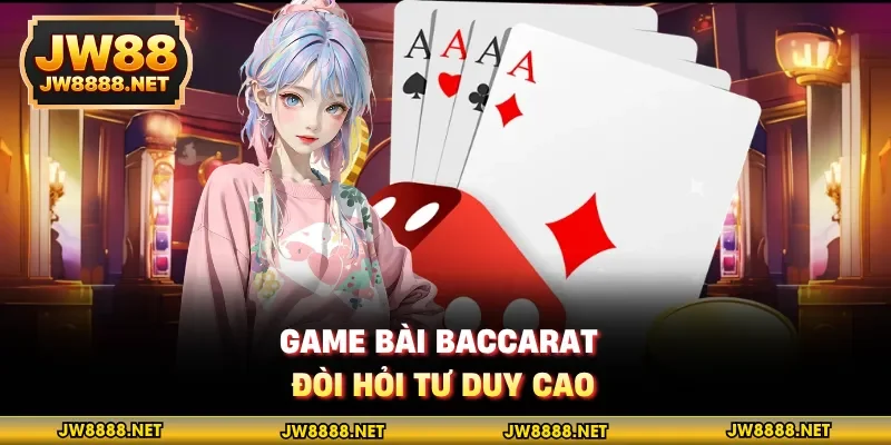Game bài Baccarat đòi hỏi tư duy cao