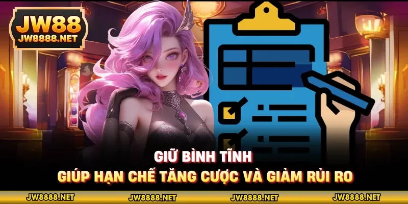 Giữ bình tĩnh giúp hạn chế tăng cược và giảm rủi ro