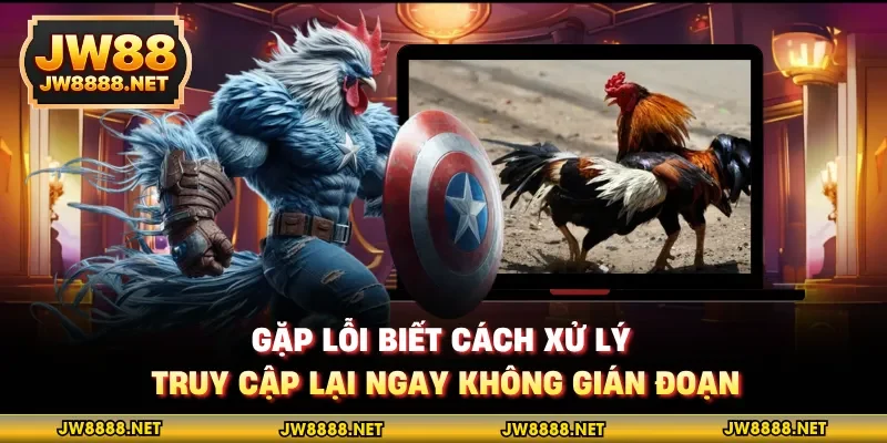 Gặp lỗi biết cách xử lý, truy cập lại ngay không gián đoạn