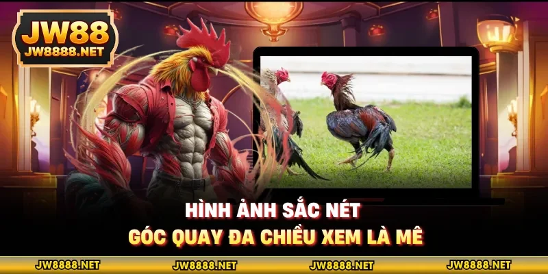 Hình ảnh sắc nét, góc quay đa chiều xem là mê
