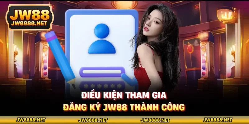 Điều kiện tham gia đăng ký JW88 thành công 