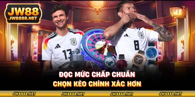 Đọc mức chấp chuẩn, chọn kèo chính xác hơn