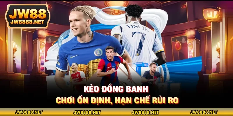 Kèo đồng banh, chơi ổn định, hạn chế rủi ro