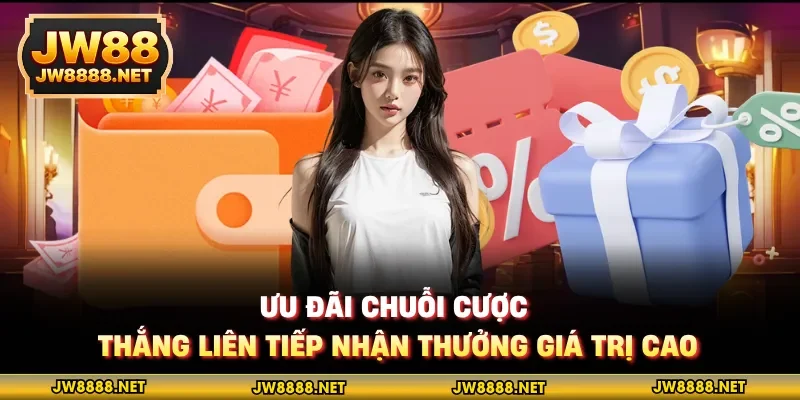 Ưu đãi chuỗi cược thắng liên tiếp nhận thưởng giá trị cao