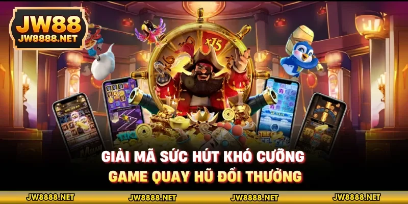 Giải mã sức hút khó cưỡng game quay hũ đổi thưởng