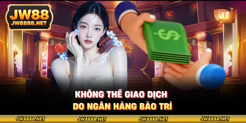 Không thể giao dịch do ngân hàng bảo trì