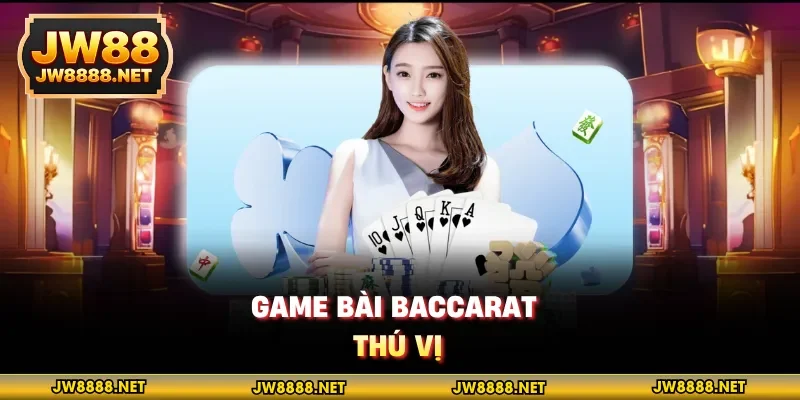 Game bài Baccarat thú vị