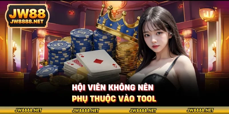 Hội viên không nên phụ thuộc vào tool