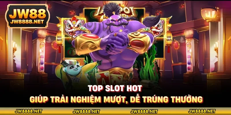 Top slot hot giúp trải nghiệm mượt, dễ trúng thưởng