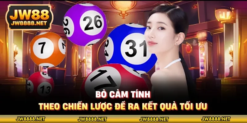 Bỏ cảm tính, theo chiến lược để ra kết quả tối ưu