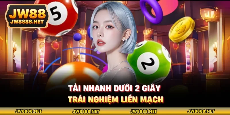 Tải nhanh dưới 2 giây, trải nghiệm liền mạch