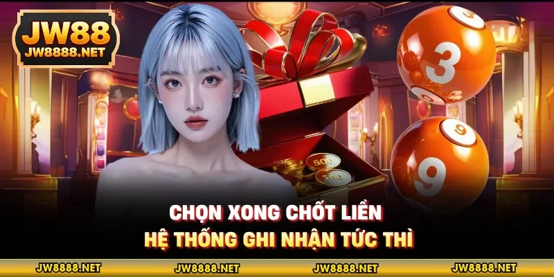Chọn xong chốt liền, hệ thống ghi nhận tức thì