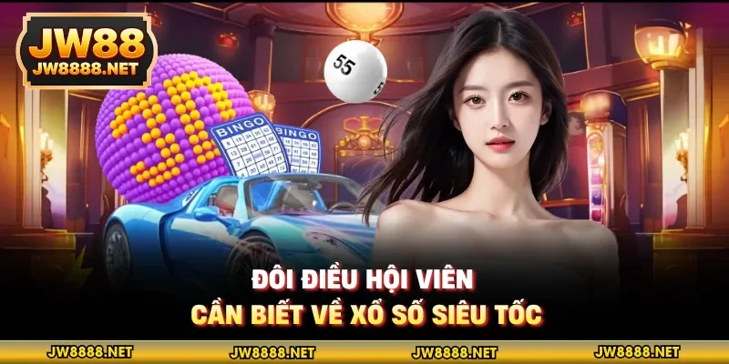 Đôi điều hội viên cần biết về xổ số siêu tốc