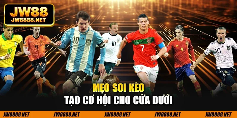 Mẹo soi kèo tạo cơ hội cho cửa dưới